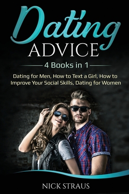 Dating Advice: 4 Books in 1 - Dating for Men, How to Text a Girl, How to Improve Your Social Skills, Dating for Women 1087886686 Book Cover