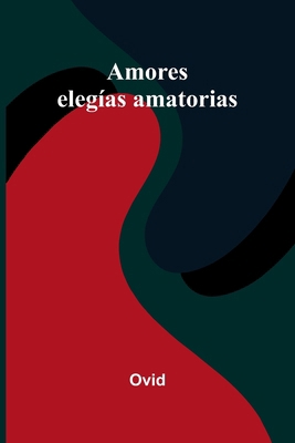 Amores: elegías amatorias [Spanish] 9374126648 Book Cover