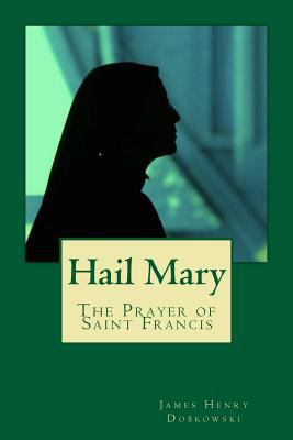 Hail Mary: The Prayer of Saint Francis 152327428X Book Cover