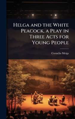 Helga and the White Peacock, a Play in Three Ac... 102406915X Book Cover