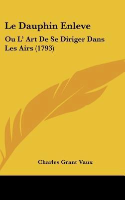 Le Dauphin Enleve: Ou L' Art de Se Diriger Dans... [French] 116204859X Book Cover