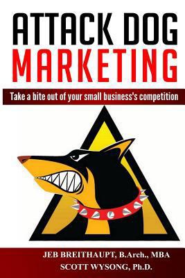 Attack Dog Marketing: Take a bite out of your s... 1548005282 Book Cover