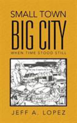 Small Town Big City: When Time Stood Still 1490784365 Book Cover