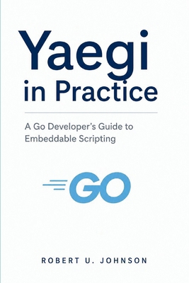 Yaegi in Practice: A Go Developer’s Guide to Em... B0H1BXJ32T Book Cover