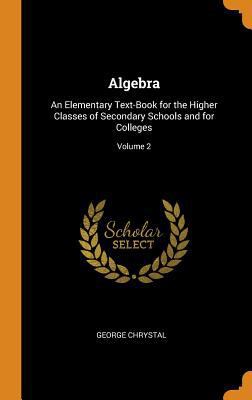 Algebra: An Elementary Text-Book for the Higher... 0344030490 Book Cover