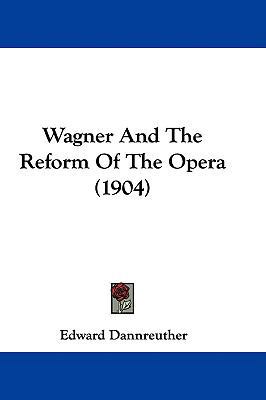 Wagner And The Reform Of The Opera (1904) 143742256X Book Cover