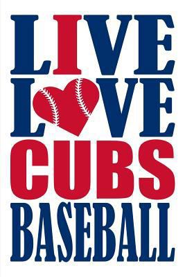 Paperback Live Love Cubs Baseball Journal: A Lined Notebook for the Chicago Cubs Fan, 6x9 Inches, 200 Pages. Live Love Baseball in Blue and I Heart Cubs in Red. Book