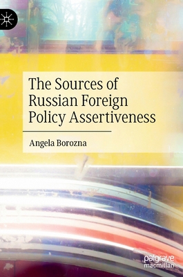 The Sources of Russian Foreign Policy Assertive... 3030835898 Book Cover
