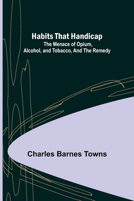 Habits that Handicap: The Menace of Opium, Alco... 9356154988 Book Cover