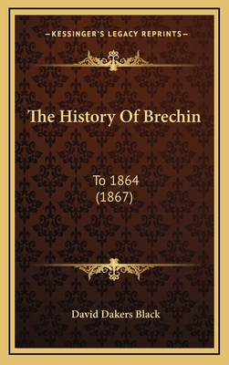 The History Of Brechin: To 1864 (1867) 1165230801 Book Cover