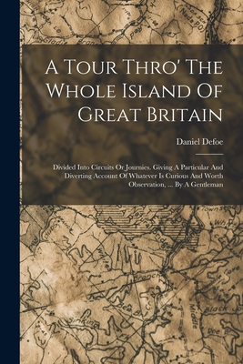 A Tour Thro' The Whole Island Of Great Britain:... 1018189653 Book Cover