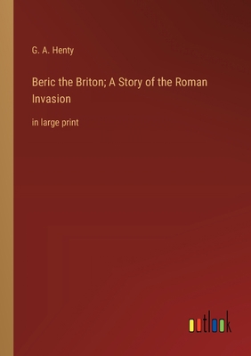 Beric the Briton; A Story of the Roman Invasion... 3368361449 Book Cover