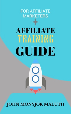 Affiliate Training Guide: For Affiliate Marketers 1718143125 Book Cover