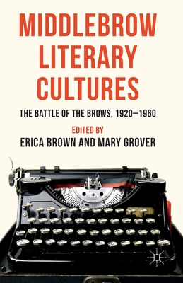 Middlebrow Literary Cultures: The Battle of the... 1349334529 Book Cover