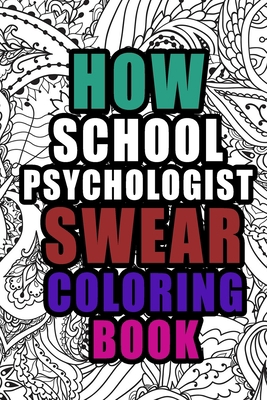 How School Psychologists Swear Coloring Book: More than 50 coloring pages, A Coloring Book For School Psychologists, Birthday & Christmas Present For School Psychologists, School Psychologists Gifts B084DH56PN Book Cover