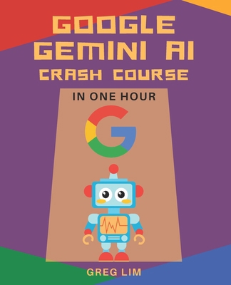 Google Gemini AI Crash Course in One Hour: Quic... B0D1KMVWH2 Book Cover