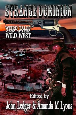 Strange Dominion: Weird Tales of the Wild West 1537343246 Book Cover