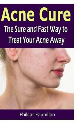 Acne Cure: The Sure and Fast Way to Treat Your ... 1530742315 Book Cover