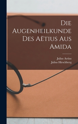 Die Augenheilkunde Des Aëtius Aus Amida [German] 101902285X Book Cover