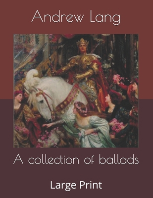 A collection of ballads: Large Print 1695366441 Book Cover