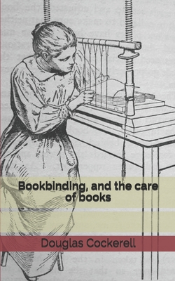 Bookbinding, and the care of books 1673207235 Book Cover
