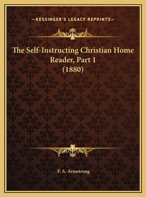 The Self-Instructing Christian Home Reader, Par... 1169512313 Book Cover