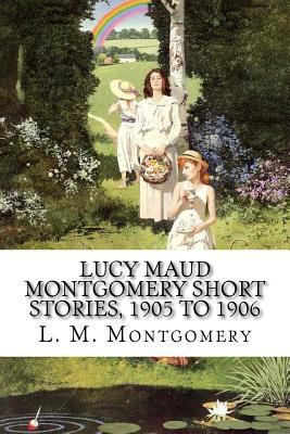 Lucy Maud Montgomery Short Stories, 1905 to 1906 1548562319 Book Cover