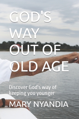 God's Way Out of Old Age: Discover God's way of... B0C5P9NPH6 Book Cover