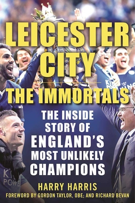Leicester City: The Immortals: The Inside Story... 1683580222 Book Cover