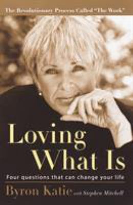 Loving What Is: Four Questions That Can Change ... 1400045371 Book Cover