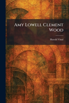 Amy Lowell Clement Wood 1025386337 Book Cover