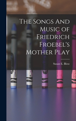 The Songs And Music of Friedrich Froebel's Moth... 1015837964 Book Cover