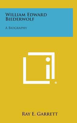 William Edward Biederwolf: A Biography 1258972352 Book Cover