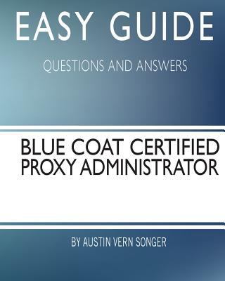 Easy Guide: Blue Coat Certified Proxy Administr... 1544768028 Book Cover