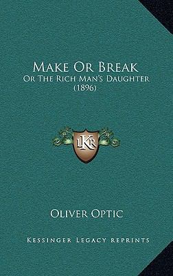 Make or Break: Or the Rich Man's Daughter (1896) 1164361910 Book Cover