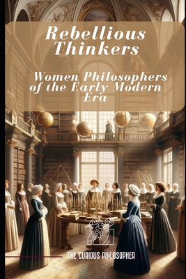 Rebellious Thinkers: Women Philosophers of the ... B0CWRT9DQL Book Cover