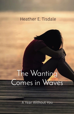 The Wanting Comes in Waves: A Year Without You 1916198910 Book Cover