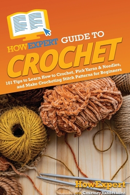 HowExpert Guide to Crochet: 101 Tips to Learn H... 1648919529 Book Cover