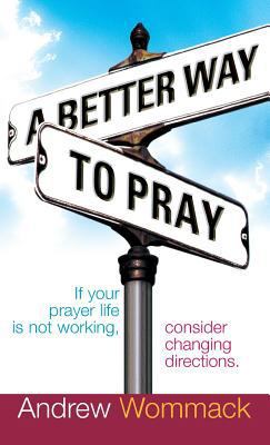 A Better Way to Pray: If Your Prayer Life Is No... 1680313584 Book Cover