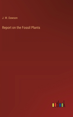 Report on the Fossil Plants 3368186515 Book Cover