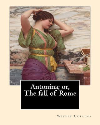 Antonina; or, The fall of Rome By: Wilkie Colli... 1544249578 Book Cover