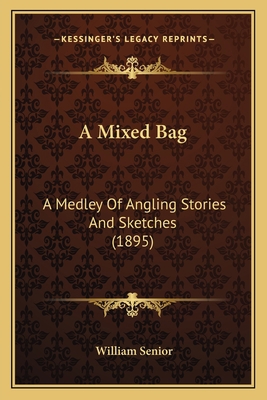 A Mixed Bag: A Medley Of Angling Stories And Sk... 1166464466 Book Cover