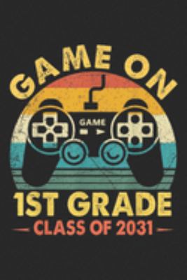 Game On 1st Grade Gamer Class of 2031: Game On 1st Grade Gamer Class of 2031 Vintage  Journal/Notebook Blank Lined Ruled 6x9 100 Pages