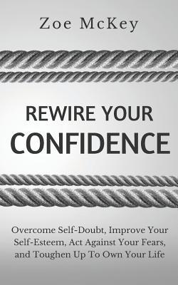 Rewire Your Confidence: Overcome Self-Doubt, Im... 1076086950 Book Cover