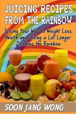 Juicing Recipes From The Rainbow: Juicing Your ... 0615918395 Book Cover