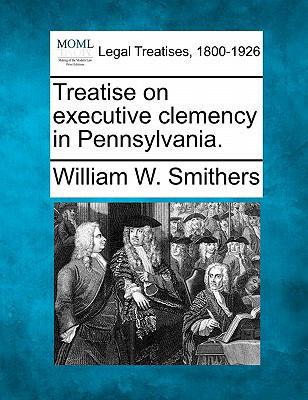 Treatise on Executive Clemency in Pennsylvania. 1240132603 Book Cover