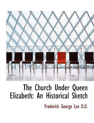 The Church Under Queen Elizabeth: An Historical... [Large Print] 1115247611 Book Cover