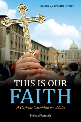 This Is Our Faith: A Catholic Catechism for Adults 1594718415 Book Cover