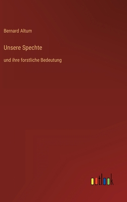 Unsere Spechte: und ihre forstliche Bedeutung [German] 3368427032 Book Cover