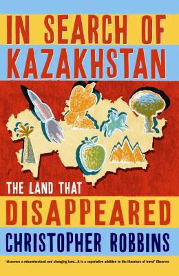 In Search of Kazakhstan: The Land That Disappeared 1861971095 Book Cover